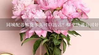 同城配送鲜花多久可以送达？哪个快递公司好？