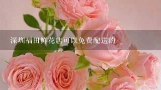 深圳福田鲜花店可以免费配送的