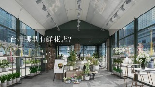 台州哪里有鲜花店？
