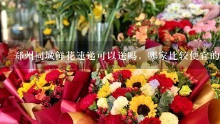 郑州同城鲜花速递可以送吗，哪家比较便宜的？