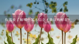 你需要了解哪些基本信息才能订购鲜花？